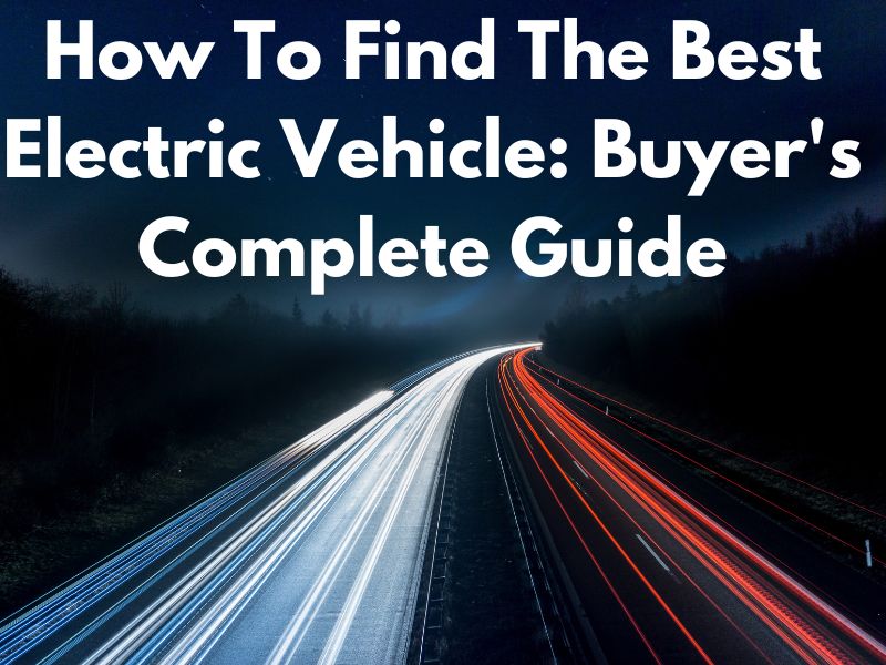 How To Find The Best Electric Vehicle Buyer's Complete Guide 2023