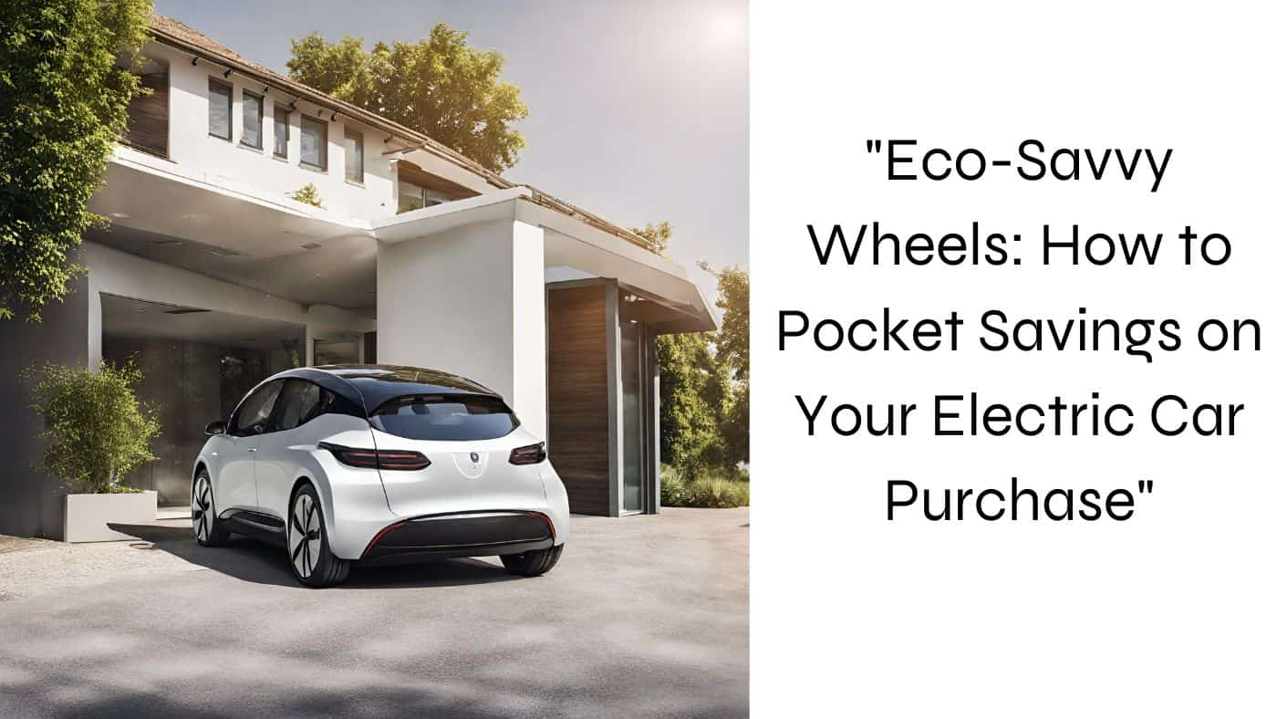 "Eco-Savvy Wheels: How to Pocket Savings on Your Electric Car Purchase"