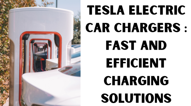 Tesla Electric Car Chargers : Fast And Efficient Charging Solutions